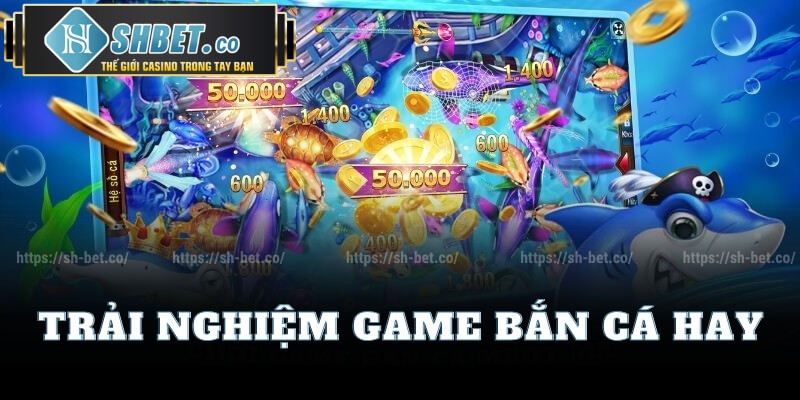 Trải Nghiệm Game Bắn Cá Hay