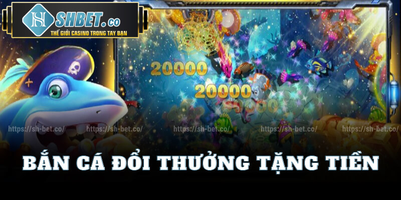 Bắn Cá Đổi Thưởng Tặng Tiền