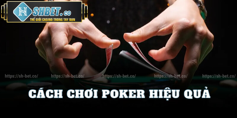 Cách Chơi Poker Hiệu Quả