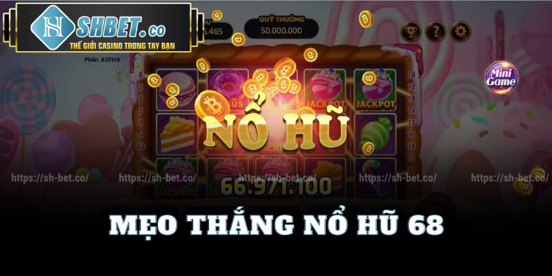 Mẹo Thắng Nổ Hũ 68