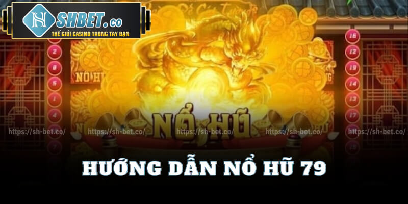 Trải Nghiệm Nổ Hũ 79